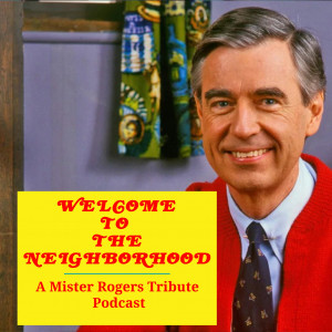 Welcome To The Neighborhood (A Mister Rogers Tribute Podcast)