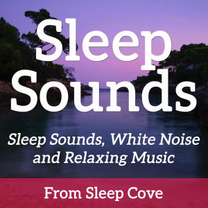 Sleep Sounds - White Noise &amp; Sleep Music from Sleep Cove